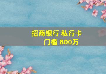 招商银行 私行卡 门槛 800万